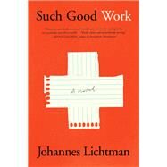Such Good Work A Novel by Lichtman, Johannes, 9781501195662