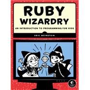Ruby Wizardry An Introduction to Programming for Kids by Weinstein, Eric, 9781593275662