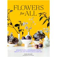 Flowers for All Modern Floral Arrangements for Beauty, Joy, and Mindfulness Every Day by McLeary, Susan, 9781797215662