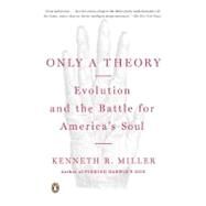 Only a Theory Evolution and the Battle for America's Soul by Miller, Kenneth R., 9780143115663