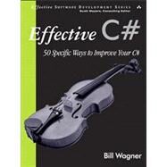 Effective C# 50 Specific Ways to Improve Your C# by Wagner, Bill, 9780321245663