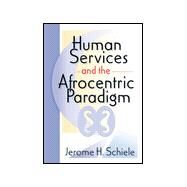 Human Services and the Afrocentric Paradigm by Schiele; Jerome H, 9780789005663