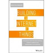 Building the Internet of Things Implement New Business Models, Disrupt Competitors, Transform Your Industry by Kranz, Maciej, 9781119285663