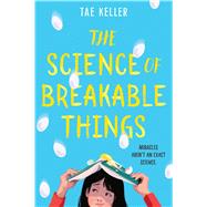 The Science of Breakable Things by KELLER, TAE, 9781524715663