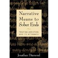 Narrative Means to Sober Ends Treating Addiction and Its Aftermath by Diamond, Jonathan; Treadway, David C., 9781572305663