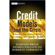 Credit Models and the Crisis A Journey into CDOs, Copulas, Correlations and Dynamic Models by Brigo, Damiano; Pallavicini, Andrea; Torresetti, Roberto, 9780470665664
