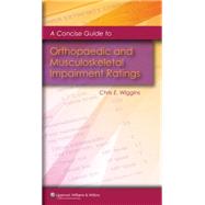 A Concise Guide to Orthopaedic And Musculoskeletal Impairment Ratings by Wiggins, Chris E., M.D., 9780781765664