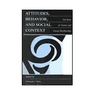Attitudes, Behavior, and Social Context: The Role of Norms and Group Membership by Terry; Deborah J., 9780805825664