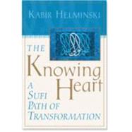 The Knowing Heart A Sufi Path of Transformation by HELMINSKI, KABIR, 9781570625664