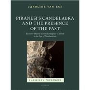 Piranesi's Candelabra and the Presence of the Past Excessive Objects and the Emergence of a Style in the Age of Neoclassicism by van Eck, Caroline, 9780192845665