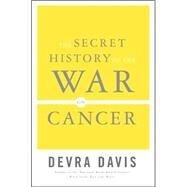 The Secret History of the War on Cancer by Davis, Devra, 9780465015665
