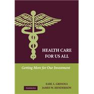 Health Care for Us All: Getting More for Our Investment by Earl L. Grinols , James W. Henderson, 9780521445665