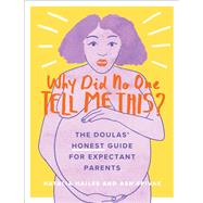 Why Did No One Tell Me This? The Doulas' (Honest) Guide for Expectant Parents by Hailes, Natalia; Spivak, Ash; Reimer, Louise, 9780762495665