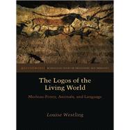 The Logos of the Living World Merleau-Ponty, Animals, and Language by Westling, Louise, 9780823255665