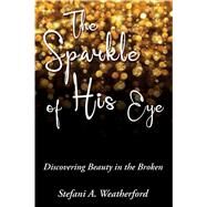 The Sparkle of His Eye by Weatherford, Stefani A., 9781400325665