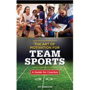 The Art of Motivation for Team Sports A Guide for Coaches by Hinkson, Jim; Armstrong, Jack, 9781538105665