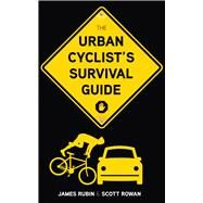 The Urban Cyclist's Survival Guide by Rubin, James; Rowan, Scott, 9781600785665