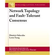 Network Topology and Fault-tolerant Consensus by Sakavalas, Dimitris; Tseng, Lewis; Raynal, Michel, 9781681735665