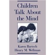 Children Talk About the Mind by Bartsch, Karen; Wellman, Henry M., 9780195115666