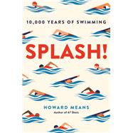 Splash! 10,000 Years of Swimming by Means, Howard, 9780306845666