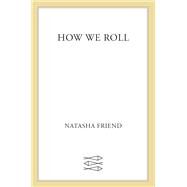 How We Roll by Friend, Natasha, 9780374305666