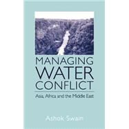 Managing Water Conflict: Asia, Africa and the Middle East by Swain,Ashok, 9780714655666