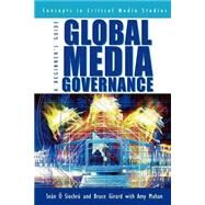 Global Media Governance A Beginner's Guide by  Siochr, Sen; Girard, Bruce; Mahan, Amy, 9780742515666
