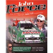 John Force The Straight Story of Drag Racing's 300-mph Superstar by Arneson, Erik; Asher, Jon, 9780760335666