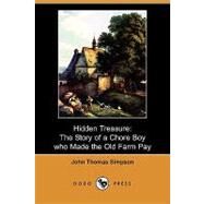 Hidden Treasure : The Story of a Chore Boy who Made the Old Farm Pay by Simpson, John Thomas, 9781409945666