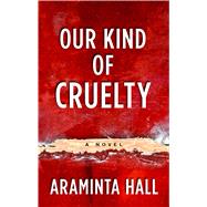 Our Kind of Cruelty by Hall, Araminta, 9781432855666