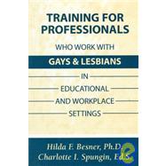 Training Professionals Who Work With Gays and Lesbians in Educational and Workplace Settings by Besner,Hilda, 9781560325666