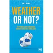 Weather or Not? The Personal and Commercial Impacts of Weather and Climate by Dale, Jim, 9781912555666