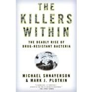 The Killers Within The Deadly Rise Of Drug-Resistant Bacteria by Shnayerson, Michael; Plotkin, Mark J., 9780316735667