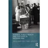 Science, Public Health and the State in Modern Asia by Bu; Liping, 9780415665667