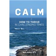 Calm How to Thrive in Challenging Times by Kimball, Gayle, 9780938795667