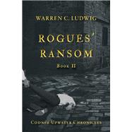 Rogues' Ransom Codner-Upwater Chronicles Book II by Ludwig, Warren C., 9781098395667
