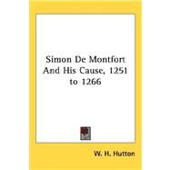 Simon De Montfort and His Cause, 1251 to 1266 by Hutton, W. H., 9781432605667
