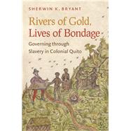 Rivers of Gold, Lives of Bondage by Bryant, Sherwin K., 9781469645667