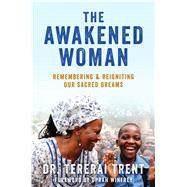 The Awakened Woman Remembering & Reigniting Our Sacred Dreams by Trent, Tererai; Winfrey, Oprah, 9781501145667