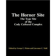 Horner Site : The Type Site of the Cody Cultural Complex by Frison, George C., 9780122685668