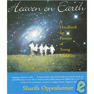 Heaven on Earth : A Handbook for Parents of Young Children by Oppenheimer, Sharifa, 9780880105668