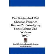 Der Briefwechsel Karl Christian Friedrich Krauses Zur Wurdigung Seines Lebens Und Wirkens by Krause, Karl Christian Friedrich; Hohlfeld, Paul; Wunsche, August, 9781104075668