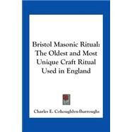 Bristol Masonic Ritual : The Oldest and Most Unique Craft Ritual Used in England by Cohoughlyn-Burroughs, Charles E., 9781417915668