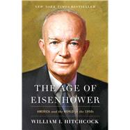 The Age of Eisenhower America and the World in the 1950s by Hitchcock, William I, 9781439175668