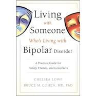 Living With Someone Who's Living With Bipolar Disorder A Practical Guide for Family, Friends, and Coworkers by Lowe, Chelsea; Cohen, Bruce M., 9780470475669