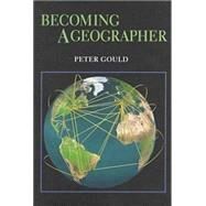 Becoming a Geographer by Gould, Peter, 9780815605669