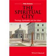 The Spiritual City Theology, Spirituality, and the Urban by Sheldrake, Philip, 9781118855669