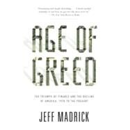 Age of Greed The Triumph of Finance and the Decline of America, 1970 to the Present by Madrick, Jeff, 9781400075669