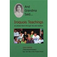 And Grandma Said...: Iroquois Teachings, as Passed Down Through the Oral Tradition by Porter, Tom, 9781436335669