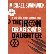 The Iron Dragon's Daughter by Michael Swanwick, 9781504025669